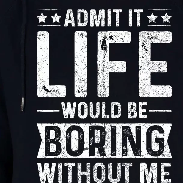 Admit It Life Would Be Boring Without Me Funny Saying Womens Funnel Neck Pullover Hood