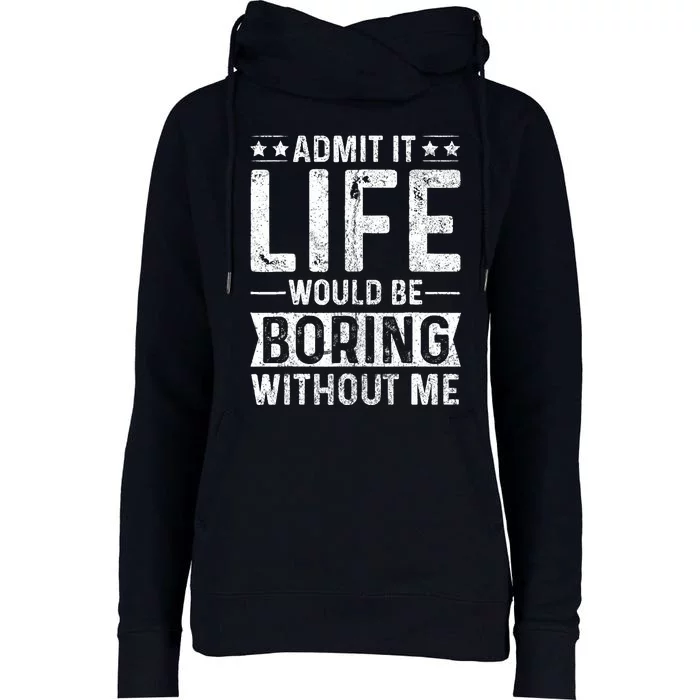 Admit It Life Would Be Boring Without Me Funny Saying Womens Funnel Neck Pullover Hood