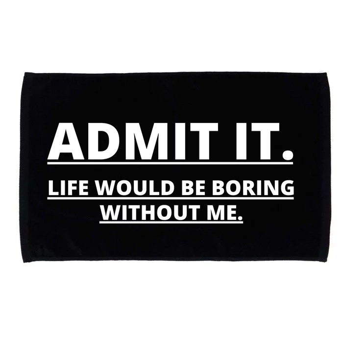 Admit It Life Would Be Boring Without Me Microfiber Hand Towel