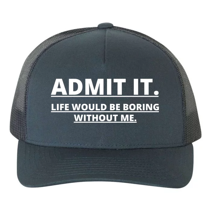 Admit It Life Would Be Boring Without Me Yupoong Adult 5-Panel Trucker Hat