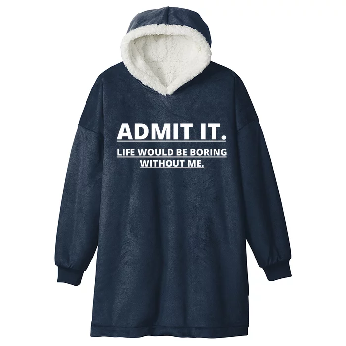 Admit It Life Would Be Boring Without Me Hooded Wearable Blanket