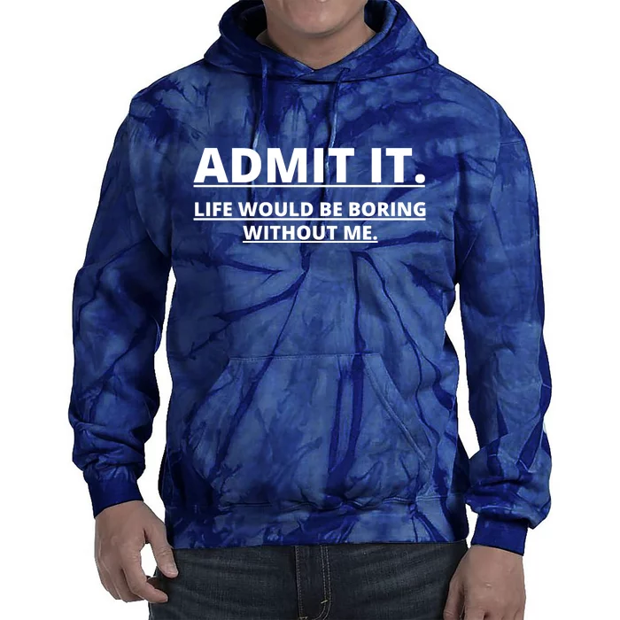 Admit It Life Would Be Boring Without Me Tie Dye Hoodie