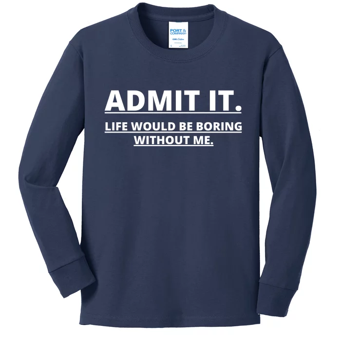 Admit It Life Would Be Boring Without Me Kids Long Sleeve Shirt