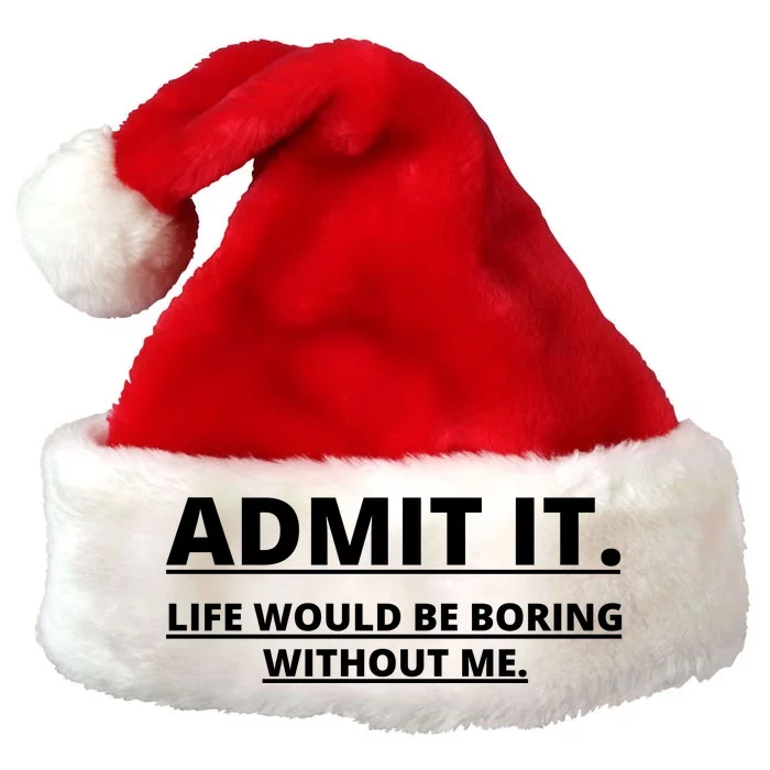 Admit It Life Would Be Boring Without Me Premium Christmas Santa Hat