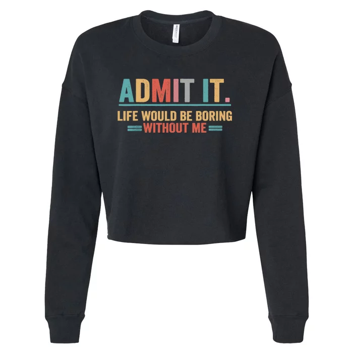 Admit It Life Would Be Boring Without Me Cropped Pullover Crew