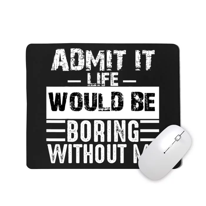 Admit It Life Would Be Boring Without Me Funny Retro Saying Mousepad