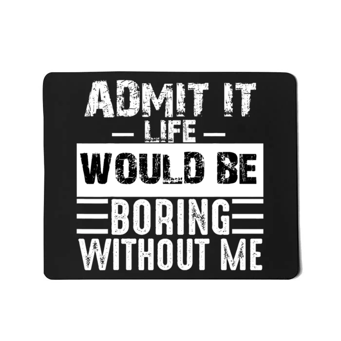 Admit It Life Would Be Boring Without Me Funny Retro Saying Mousepad