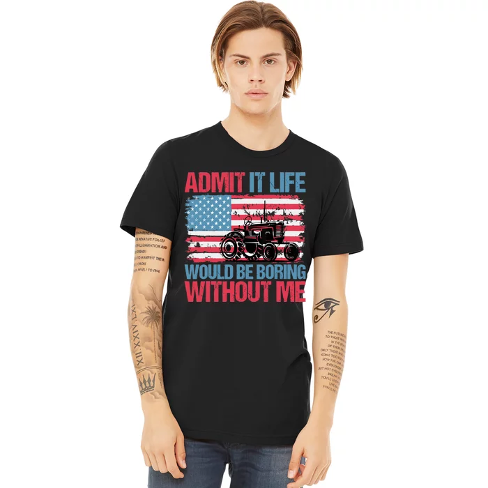 Admit It Life Would Be Boring Without Me Funny Saying Premium T-Shirt