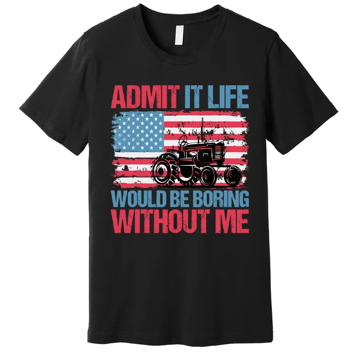 Admit It Life Would Be Boring Without Me Funny Saying Premium T-Shirt