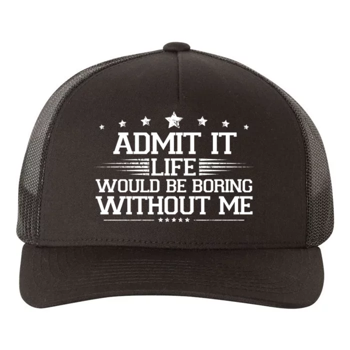 Admit It Life Would Be Boring Without Me Yupoong Adult 5-Panel Trucker Hat