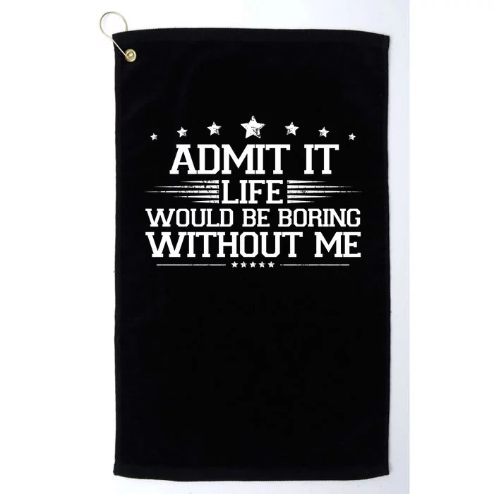 Admit It Life Would Be Boring Without Me Platinum Collection Golf Towel