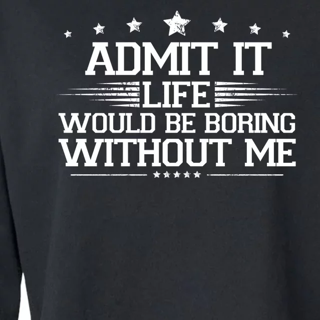 Admit It Life Would Be Boring Without Me Cropped Pullover Crew