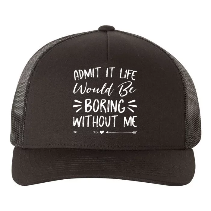 Admit It Life Would Be Boring Without Me Funny Saying Yupoong Adult 5-Panel Trucker Hat