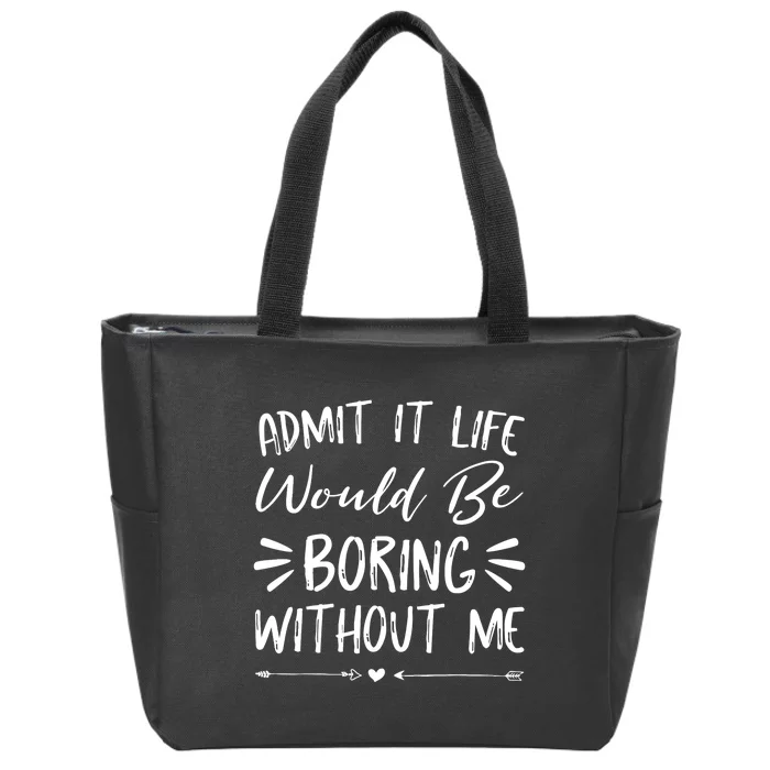 Admit It Life Would Be Boring Without Me Funny Saying Zip Tote Bag