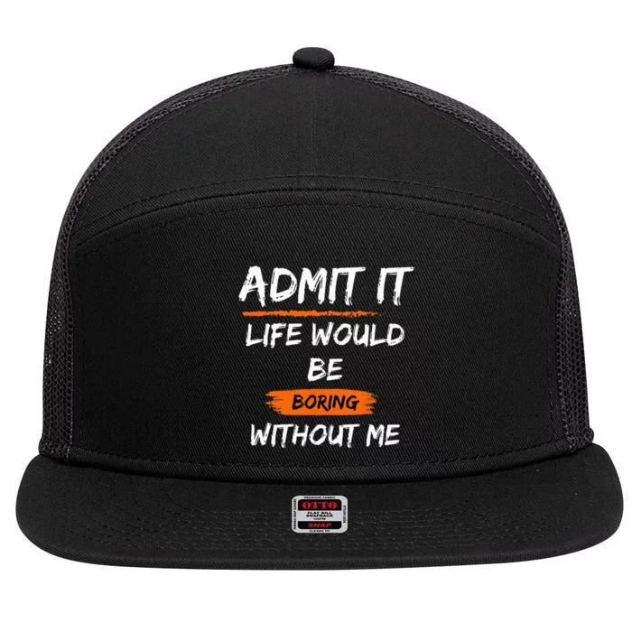 Admit It Life Would Be Boring Without Me Funny Saying 7 Panel Mesh Trucker Snapback Hat