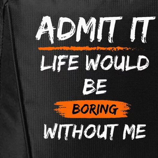 Admit It Life Would Be Boring Without Me Funny Saying City Backpack