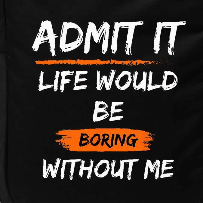 Admit It Life Would Be Boring Without Me Funny Saying Impact Tech Backpack