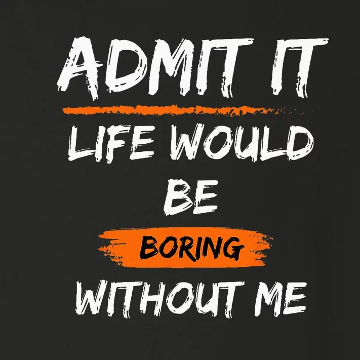 Admit It Life Would Be Boring Without Me Funny Saying Toddler Long Sleeve Shirt