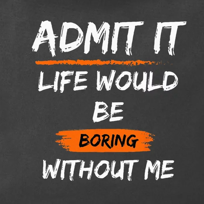 Admit It Life Would Be Boring Without Me Funny Saying Zip Tote Bag