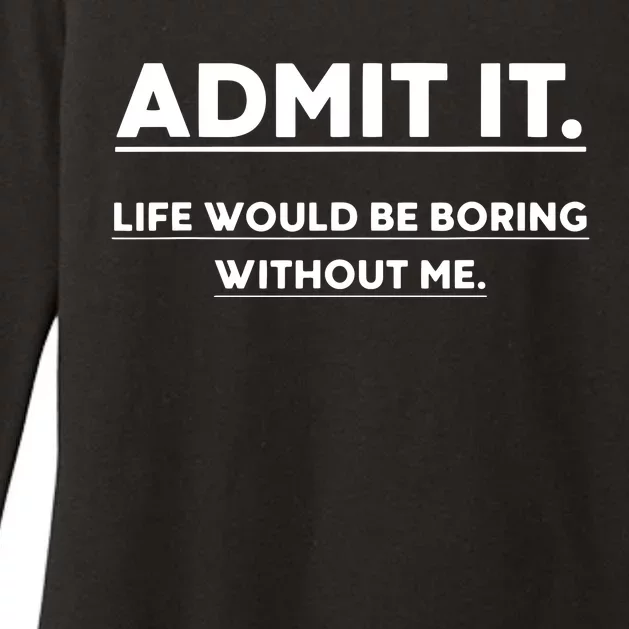 Admit It Life Would Be Boring Without Me Funny Saying Womens CVC Long Sleeve Shirt