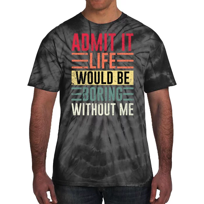 Admit It Life Would Be Boring Without Me Cool And Funny Retro Tie-Dye T-Shirt