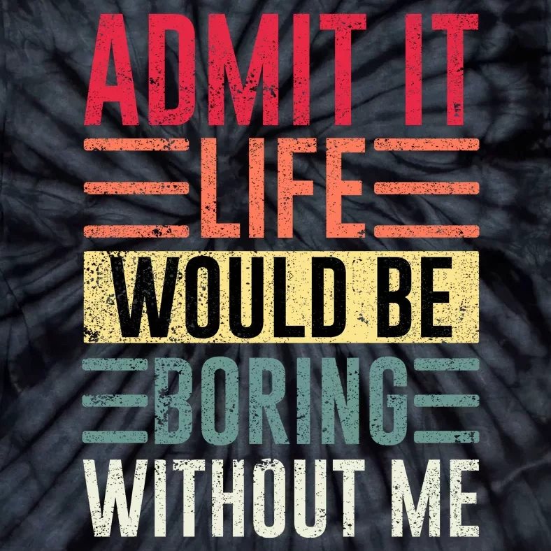 Admit It Life Would Be Boring Without Me Cool And Funny Retro Tie-Dye T-Shirt