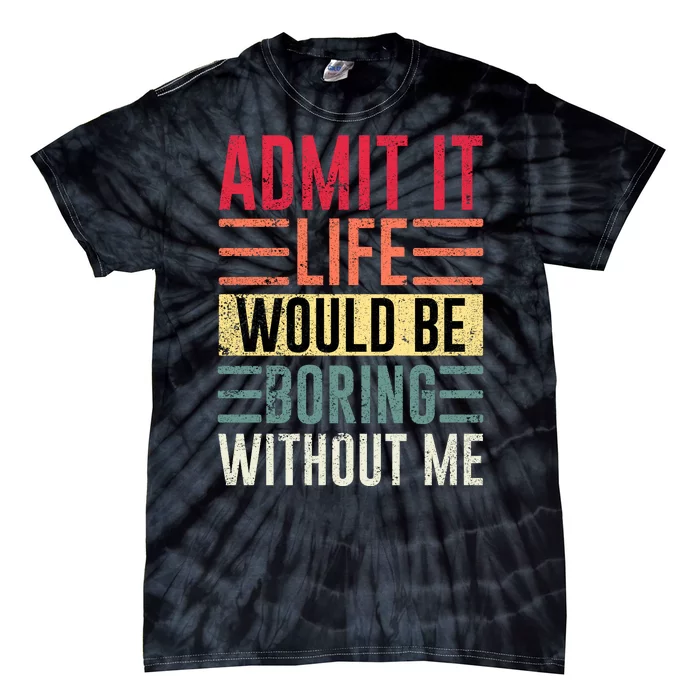 Admit It Life Would Be Boring Without Me Cool And Funny Retro Tie-Dye T-Shirt