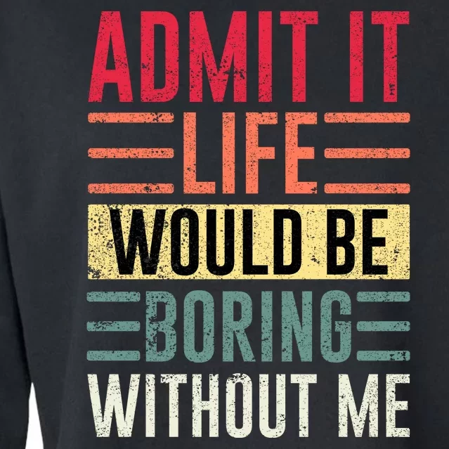 Admit It Life Would Be Boring Without Me Cool And Funny Retro Cropped Pullover Crew