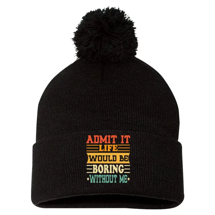 Admit It Life Would Be Boring Without Me Pom Pom 12in Knit Beanie