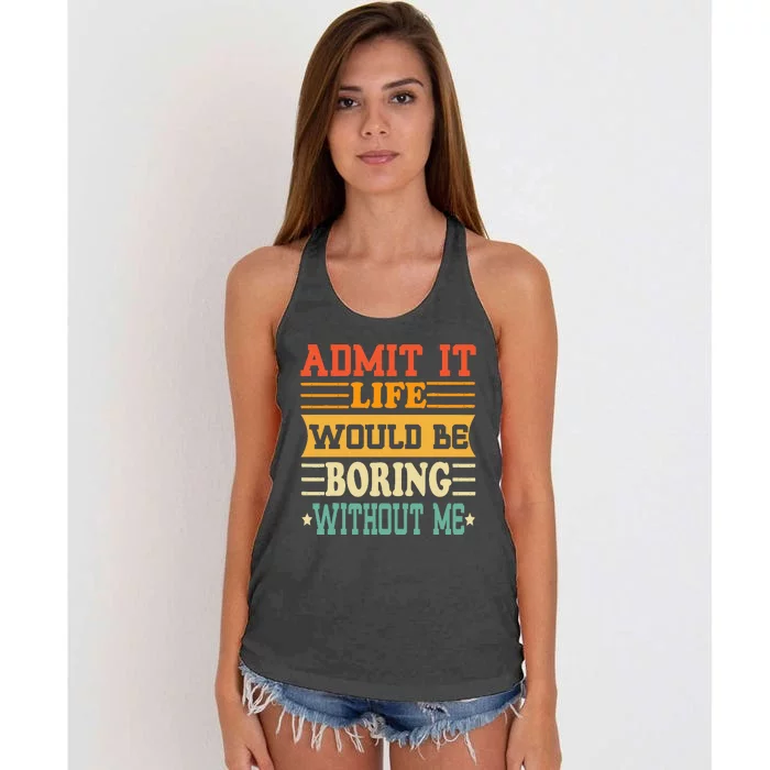 Admit It Life Would Be Boring Without Me Women's Knotted Racerback Tank