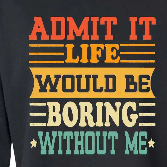 Admit It Life Would Be Boring Without Me Cropped Pullover Crew