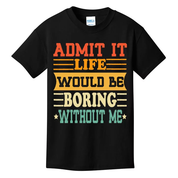 Admit It Life Would Be Boring Without Me Kids T-Shirt