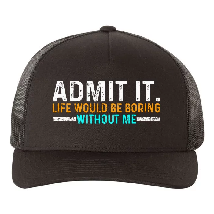 Admit It Life Would Be Boring Without Me Yupoong Adult 5-Panel Trucker Hat