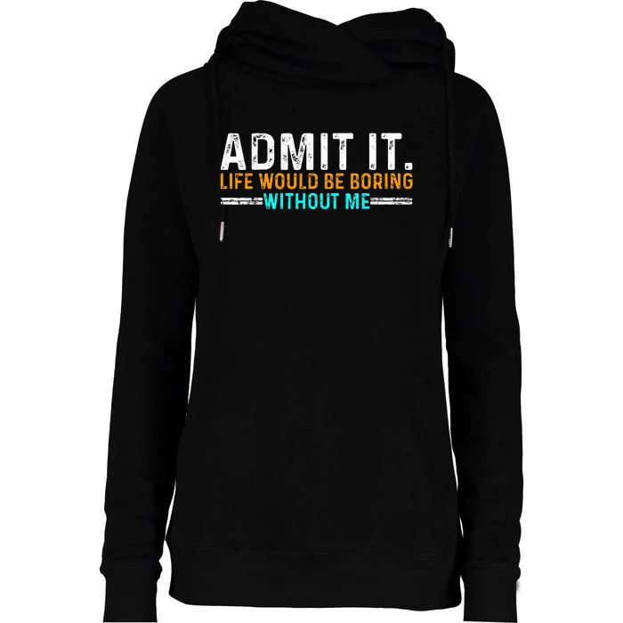 Admit It Life Would Be Boring Without Me Womens Funnel Neck Pullover Hood