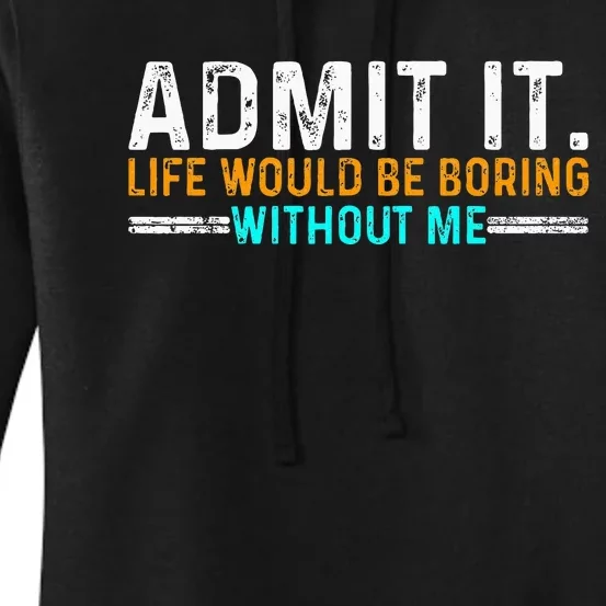 Admit It Life Would Be Boring Without Me Women's Pullover Hoodie