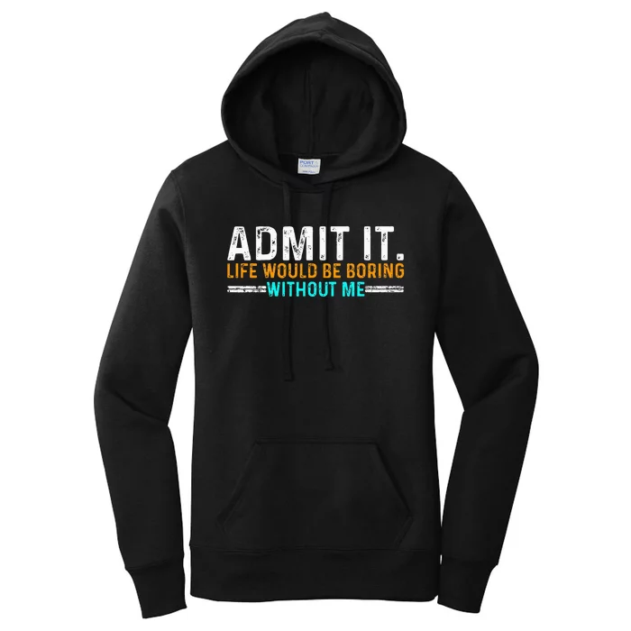 Admit It Life Would Be Boring Without Me Women's Pullover Hoodie