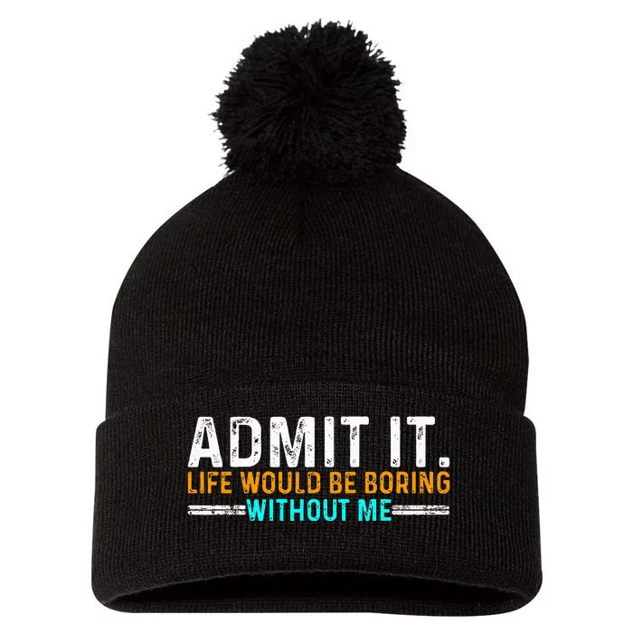 Admit It Life Would Be Boring Without Me Pom Pom 12in Knit Beanie