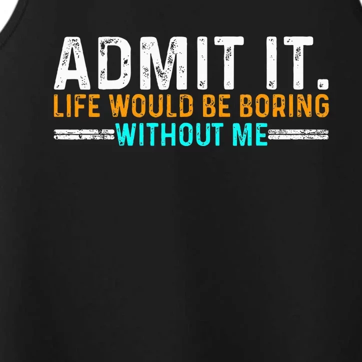 Admit It Life Would Be Boring Without Me Performance Tank