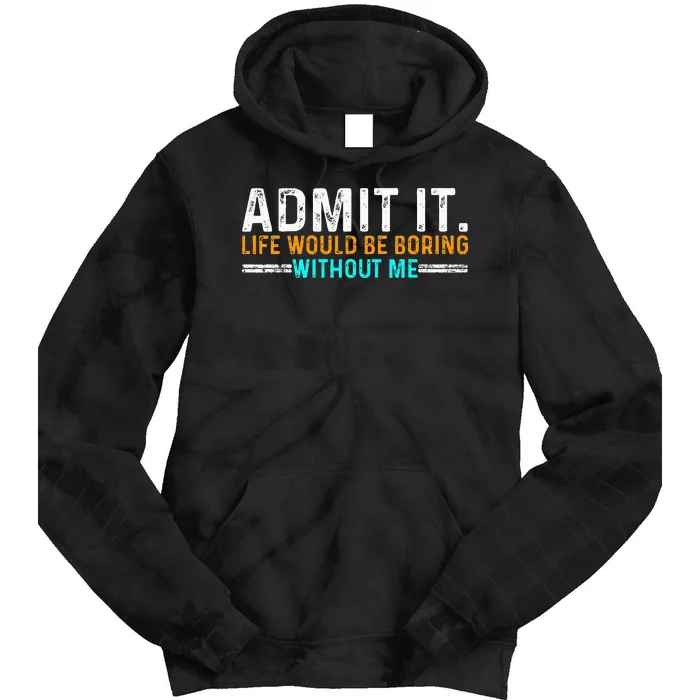 Admit It Life Would Be Boring Without Me Tie Dye Hoodie