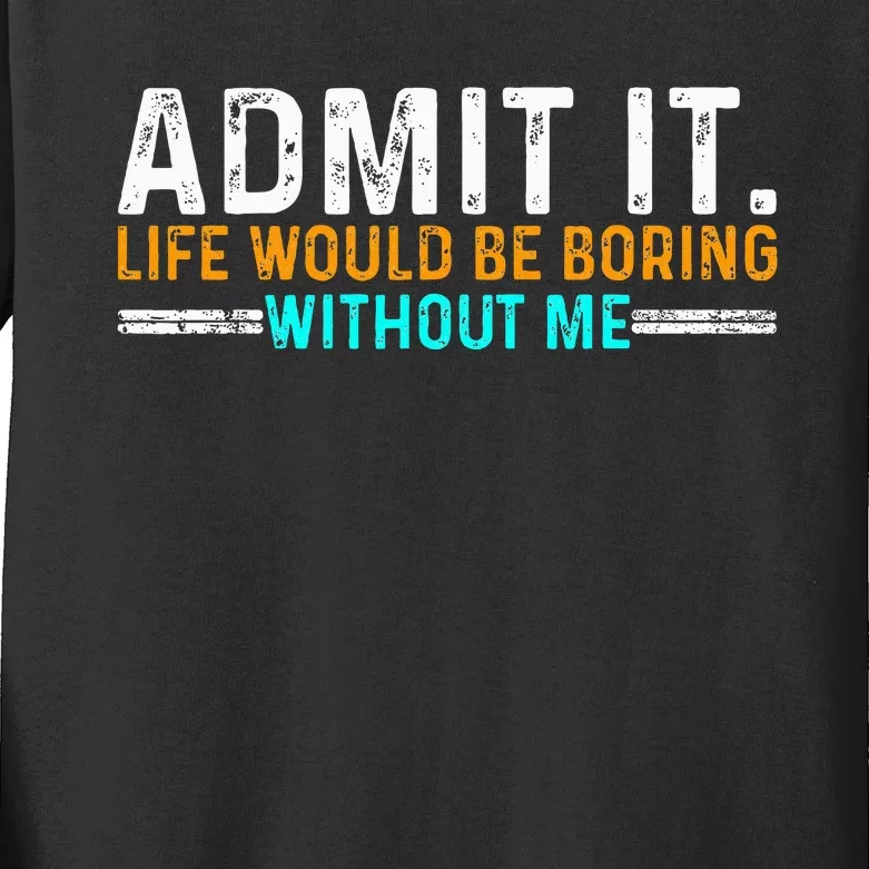 Admit It Life Would Be Boring Without Me Kids Long Sleeve Shirt