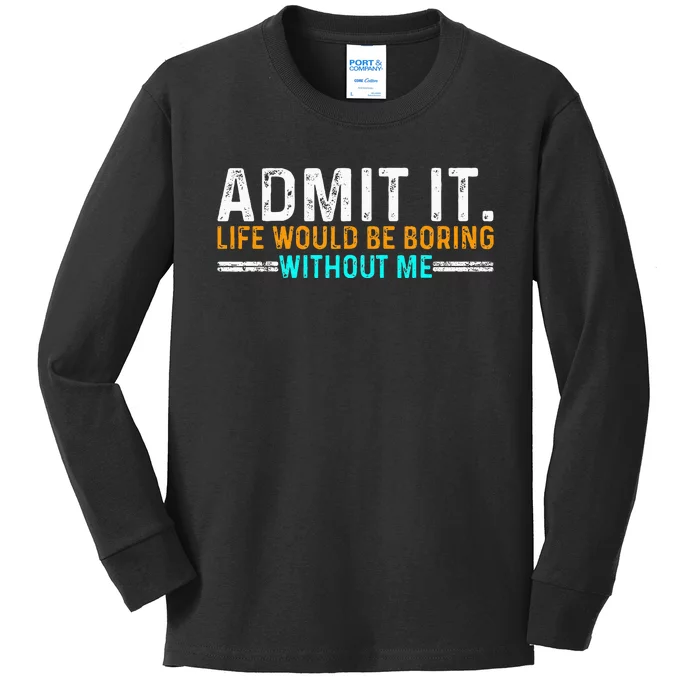 Admit It Life Would Be Boring Without Me Kids Long Sleeve Shirt