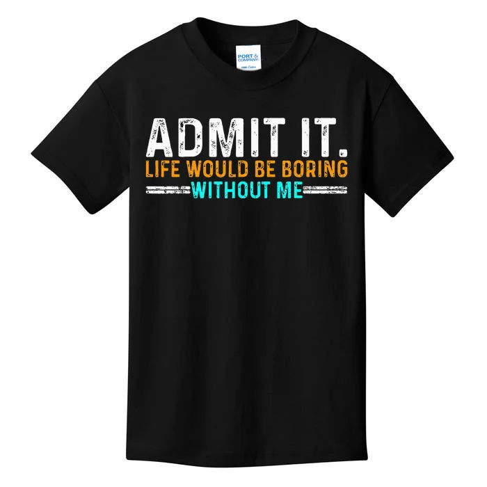 Admit It Life Would Be Boring Without Me Kids T-Shirt