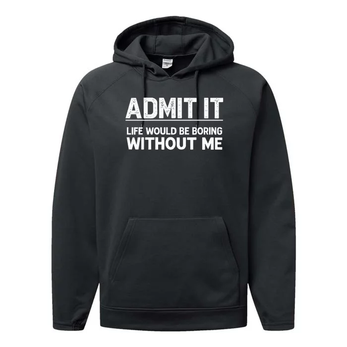 Admit It Life Would Be Boring Without Me Performance Fleece Hoodie