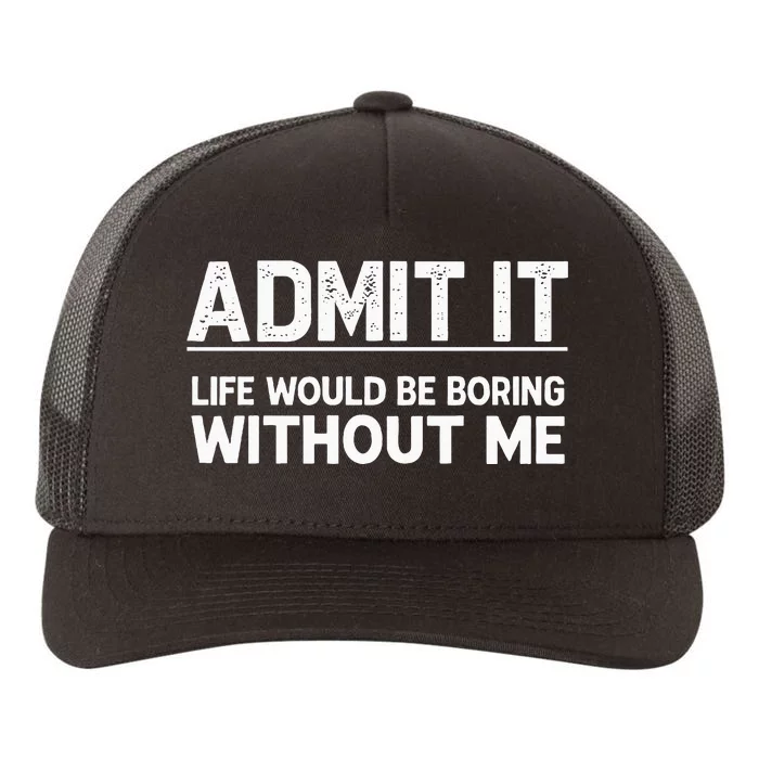 Admit It Life Would Be Boring Without Me Yupoong Adult 5-Panel Trucker Hat