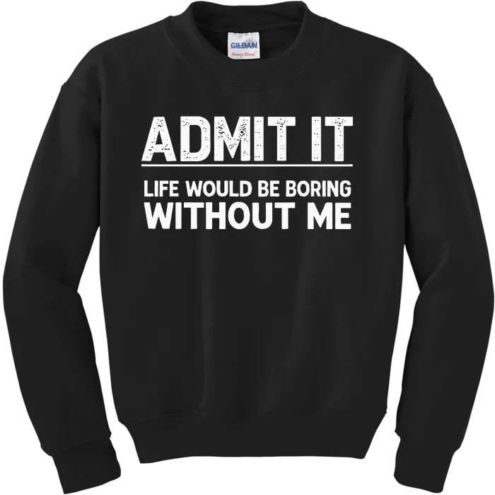 Admit It Life Would Be Boring Without Me Kids Sweatshirt