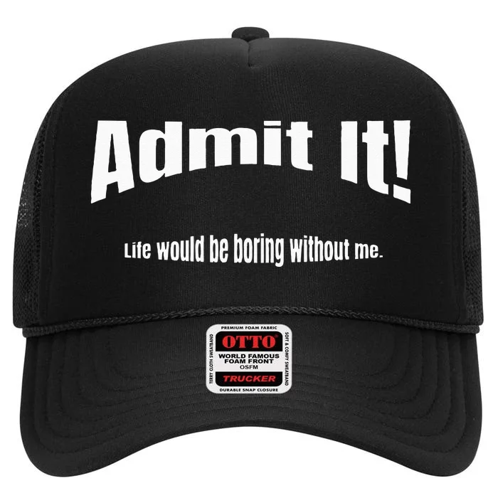 Admit It Life Would Be Boring Without Me Funny Phrase High Crown Mesh Trucker Hat