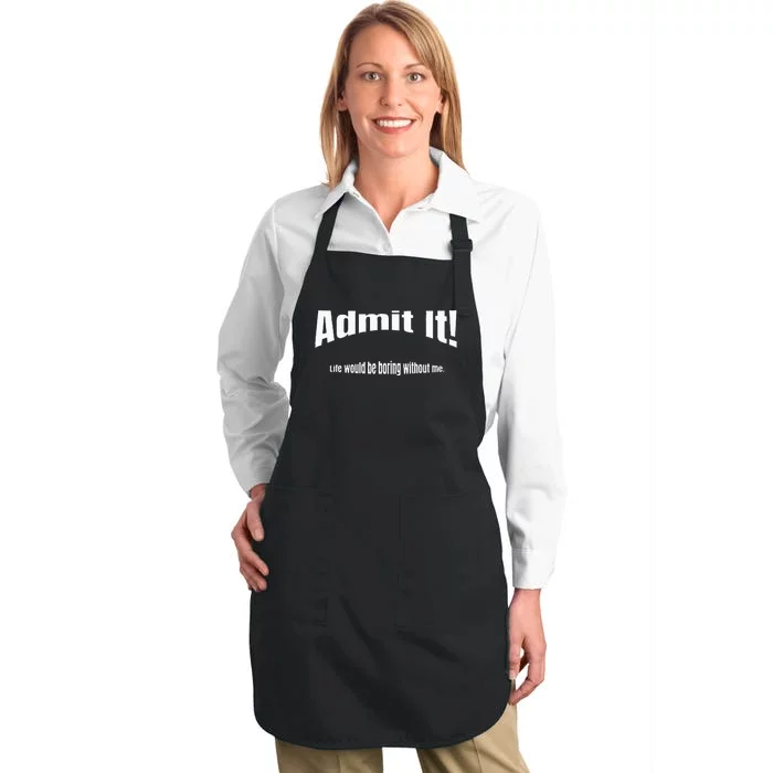 Admit It Life Would Be Boring Without Me Funny Phrase Full-Length Apron With Pocket