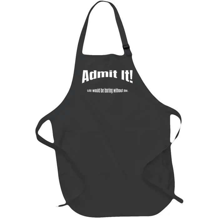 Admit It Life Would Be Boring Without Me Funny Phrase Full-Length Apron With Pocket