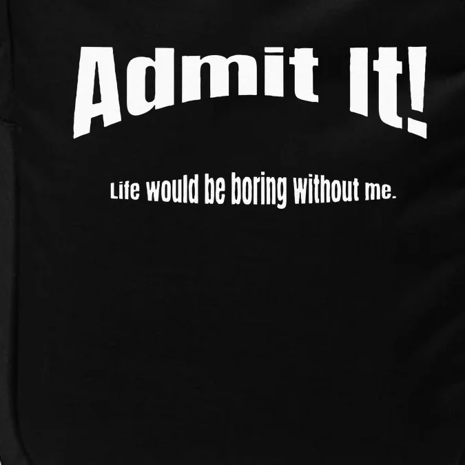 Admit It Life Would Be Boring Without Me Funny Phrase Impact Tech Backpack