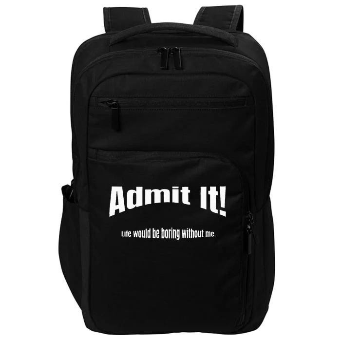 Admit It Life Would Be Boring Without Me Funny Phrase Impact Tech Backpack